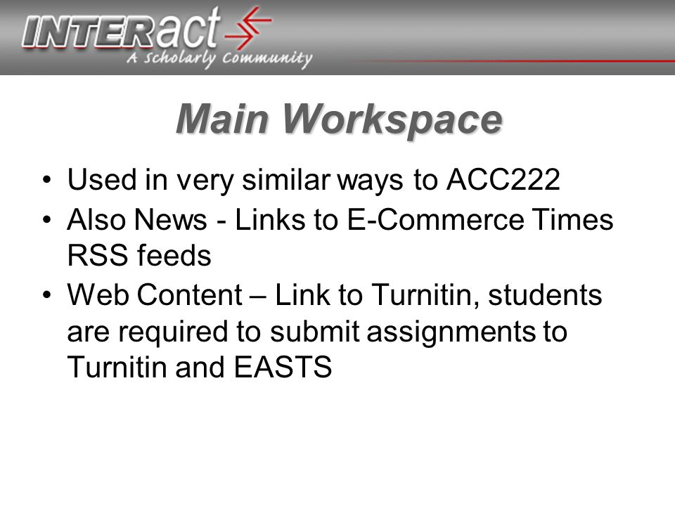Main Workspace Used in very similar ways to ACC222 Also News - Links to E-Commerce Times RSS feeds Web Content – Link to Turnitin, students are required to submit assignments to Turnitin and EASTS