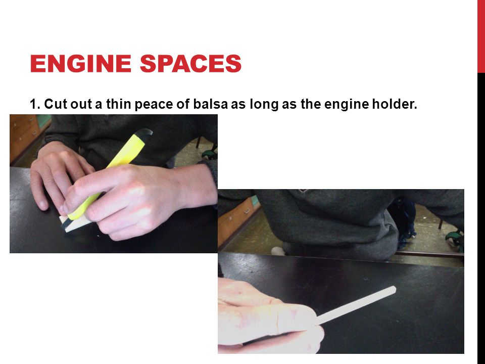 ENGINE SPACES 1. Cut out a thin peace of balsa as long as the engine holder.