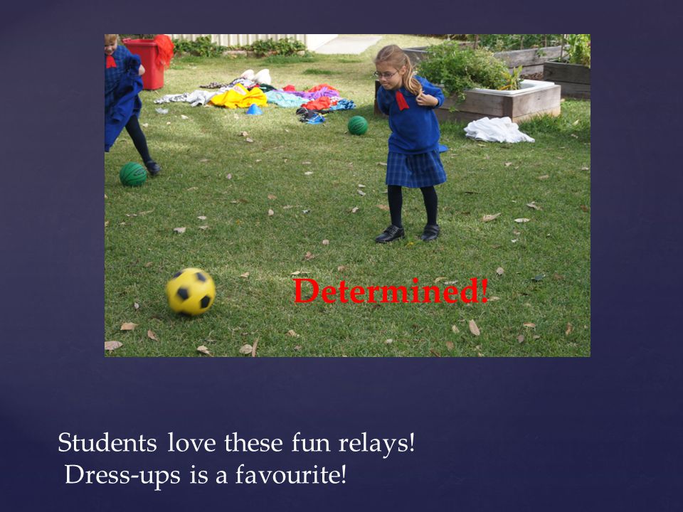 Determined! Students love these fun relays! Dress-ups is a favourite!