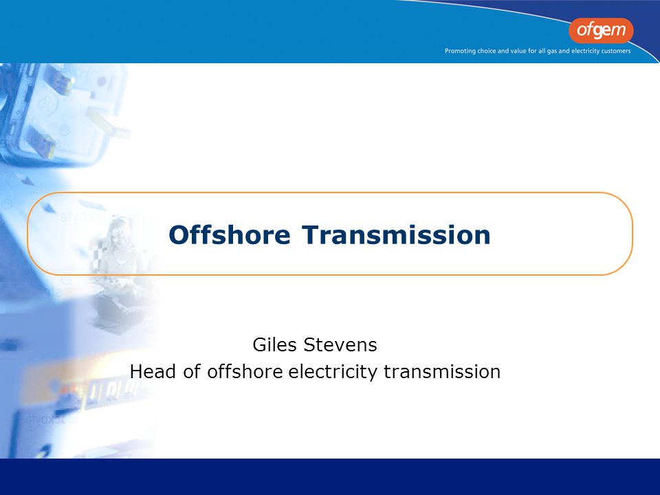 Offshore Transmission Giles Stevens Head of offshore electricity transmission