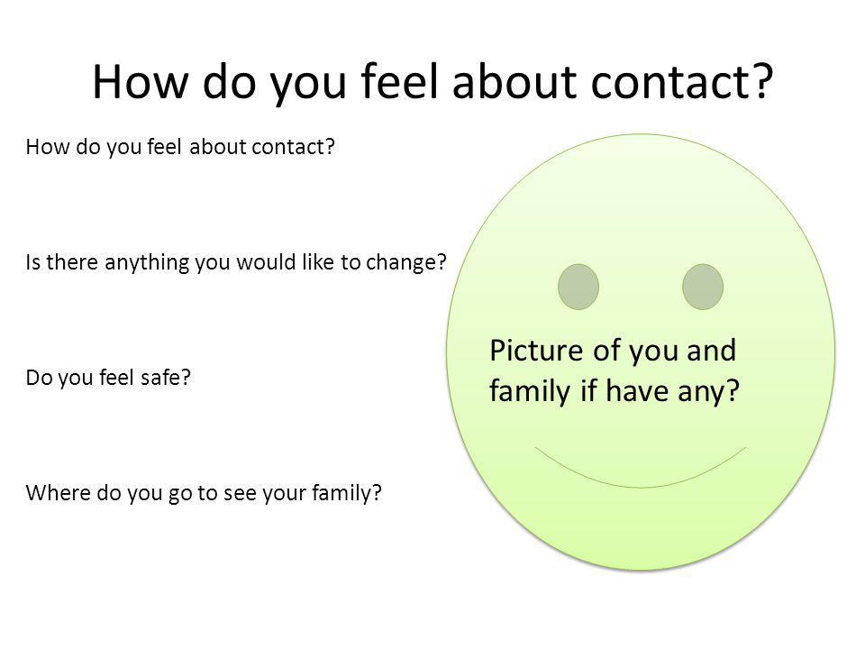 How do you feel about contact. Is there anything you would like to change.