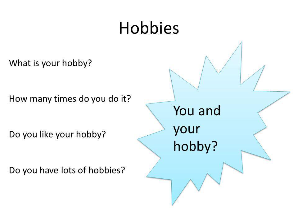 Hobbies What is your hobby. How many times do you do it.