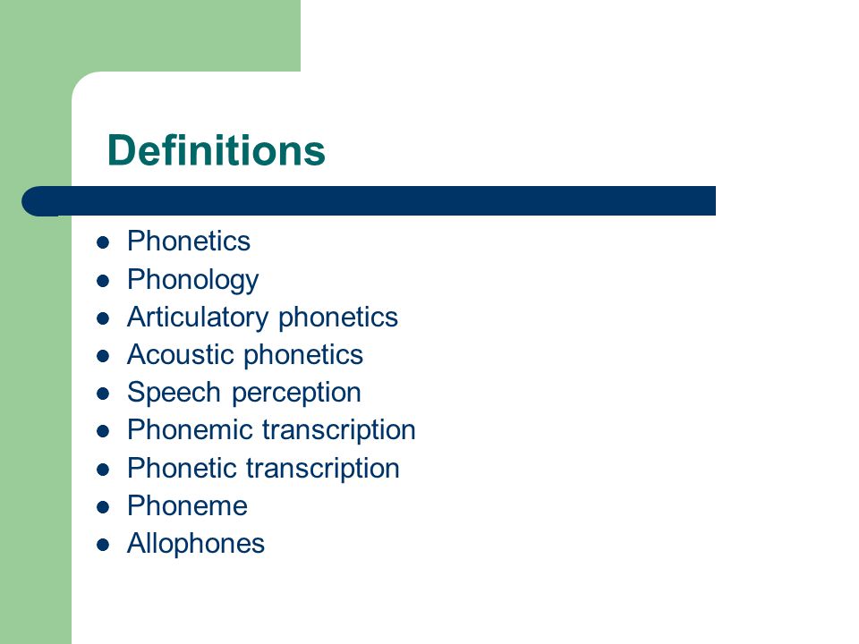 Definitions Phonetics Phonology Articulatory phonetics Acoustic phonetics Speech perception Phonemic transcription Phonetic transcription Phoneme Allophones