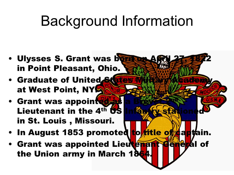 Background Information Ulysses S. Grant was born on April 27, 1822 in Point Pleasant, Ohio.