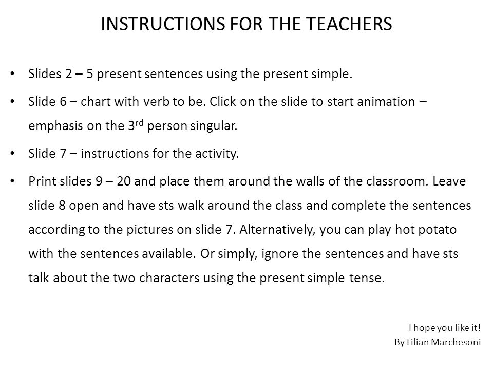 INSTRUCTIONS FOR THE TEACHERS Slides 2 – 5 present sentences using the present simple.