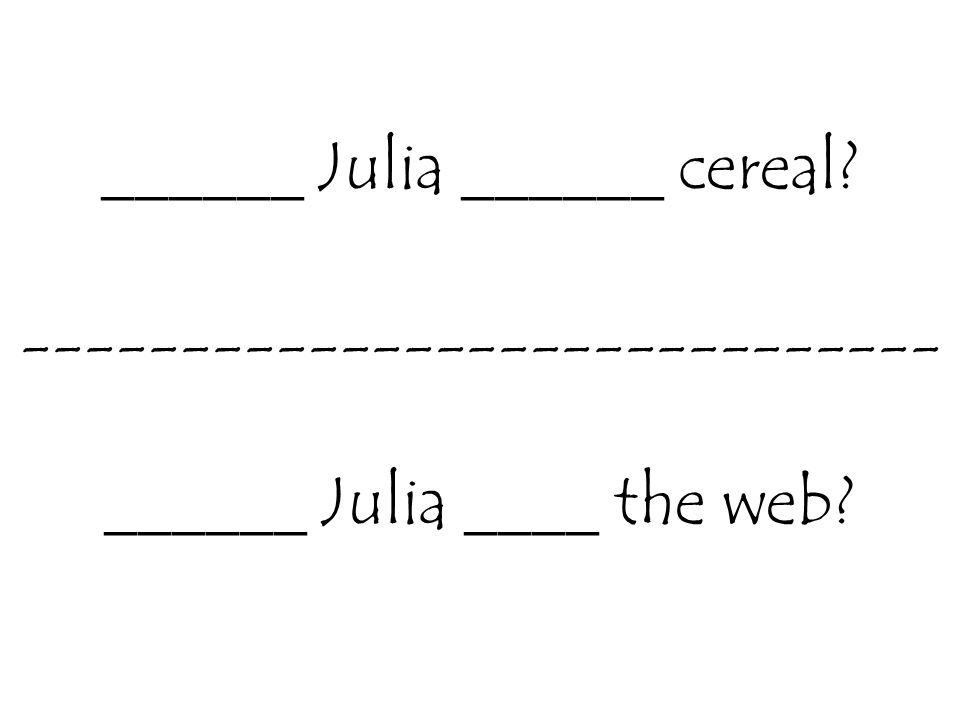 ______ Julia ______ cereal ______ Julia ____ the web