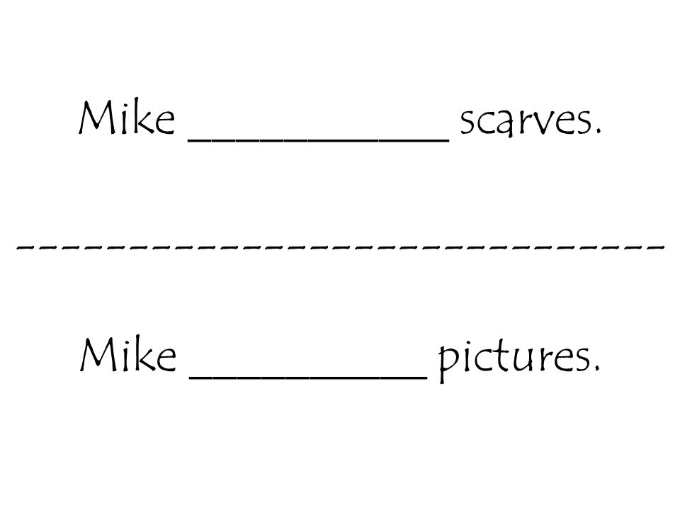 Mike ___________ scarves Mike __________ pictures.