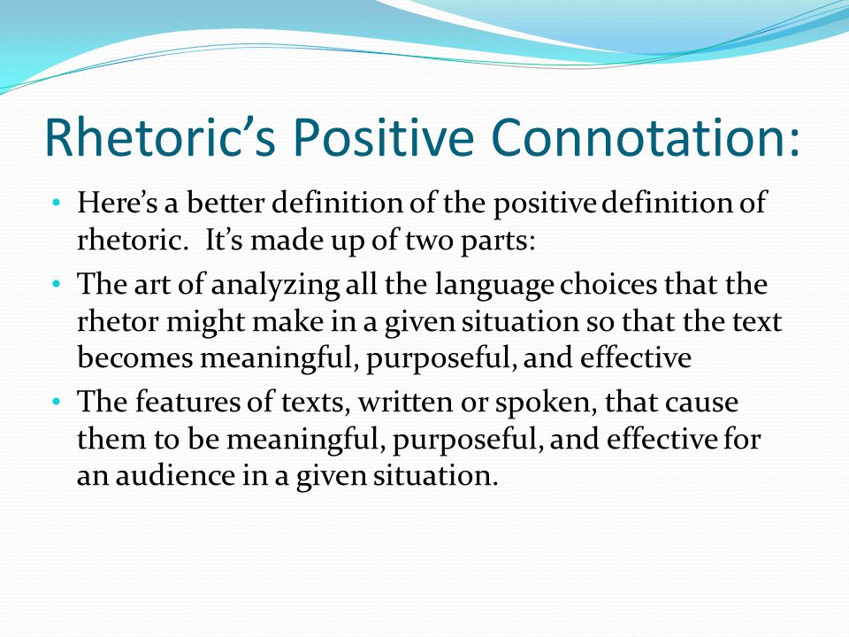 Rhetoric’s Positive Connotation: Here’s a better definition of the positive definition of rhetoric.