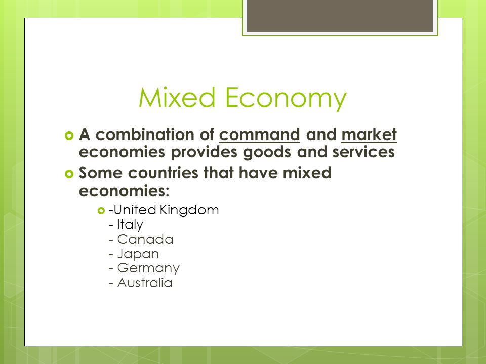 Market Economy  The production of goods and services is determined by the supply and the demand of consumers.