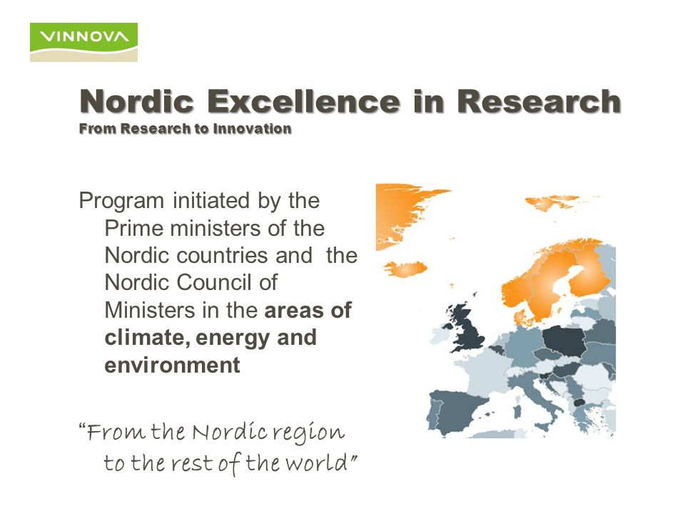 Nordic Excellence in Research From Research to Innovation Program initiated by the Prime ministers of the Nordic countries and the Nordic Council of Ministers in the areas of climate, energy and environment From the Nordic region to the rest of the world