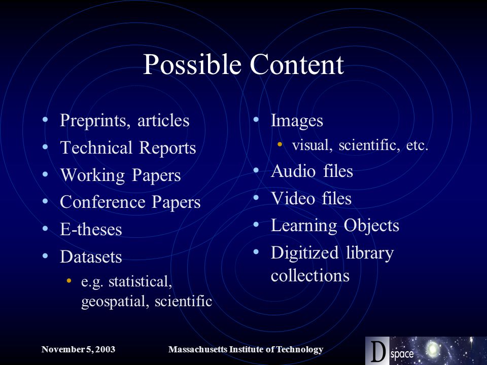 November 5, 2003Massachusetts Institute of Technology Possible Content Preprints, articles Technical Reports Working Papers Conference Papers E-theses Datasets e.g.