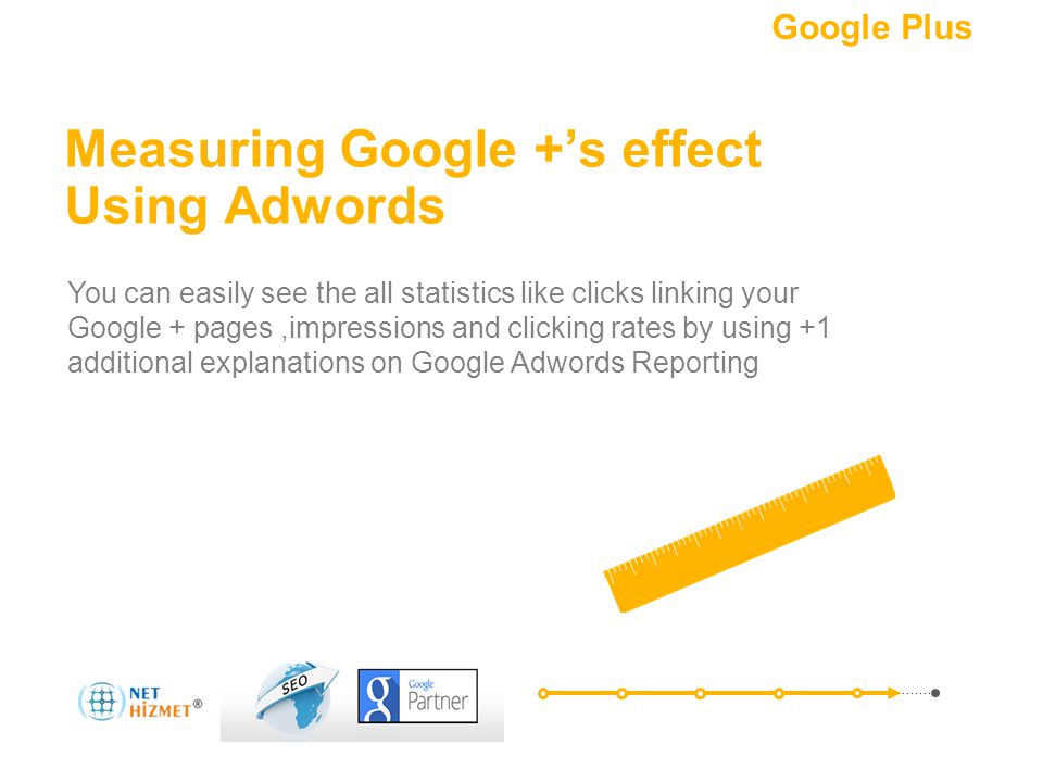 Pazarlamanızı sosyalleştirin.Bir + ekleyin Measuring Google +’s effect Using Adwords You can easily see the all statistics like clicks linking your Google + pages,impressions and clicking rates by using +1 additional explanations on Google Adwords Reporting Nedir.