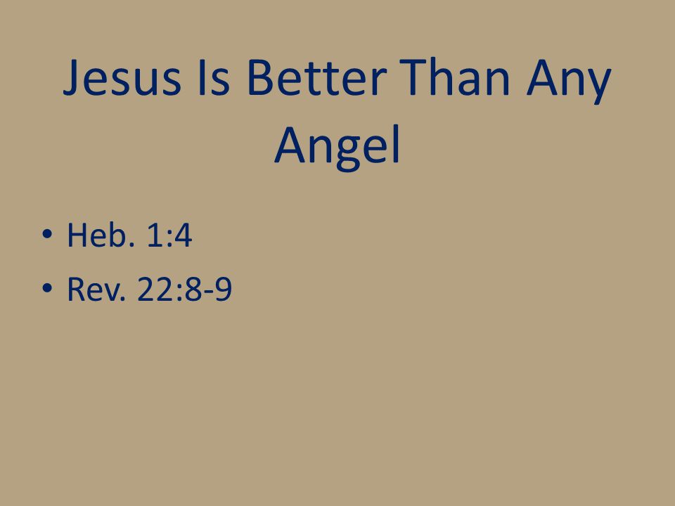 Jesus Is Better Than Any Angel Heb. 1:4 Rev. 22:8-9