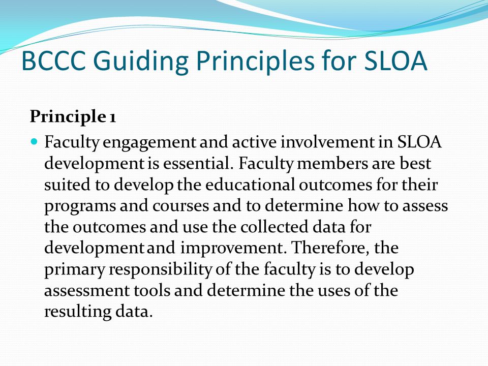 BCCC Guiding Principles for SLOA Principle 1 Faculty engagement and active involvement in SLOA development is essential.