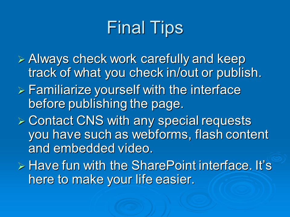 Final Tips  Always check work carefully and keep track of what you check in/out or publish.
