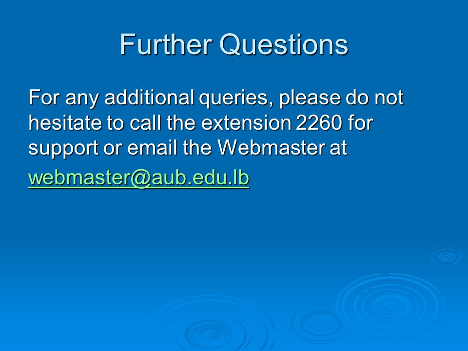 Further Questions For any additional queries, please do not hesitate to call the extension 2260 for support or  the Webmaster at