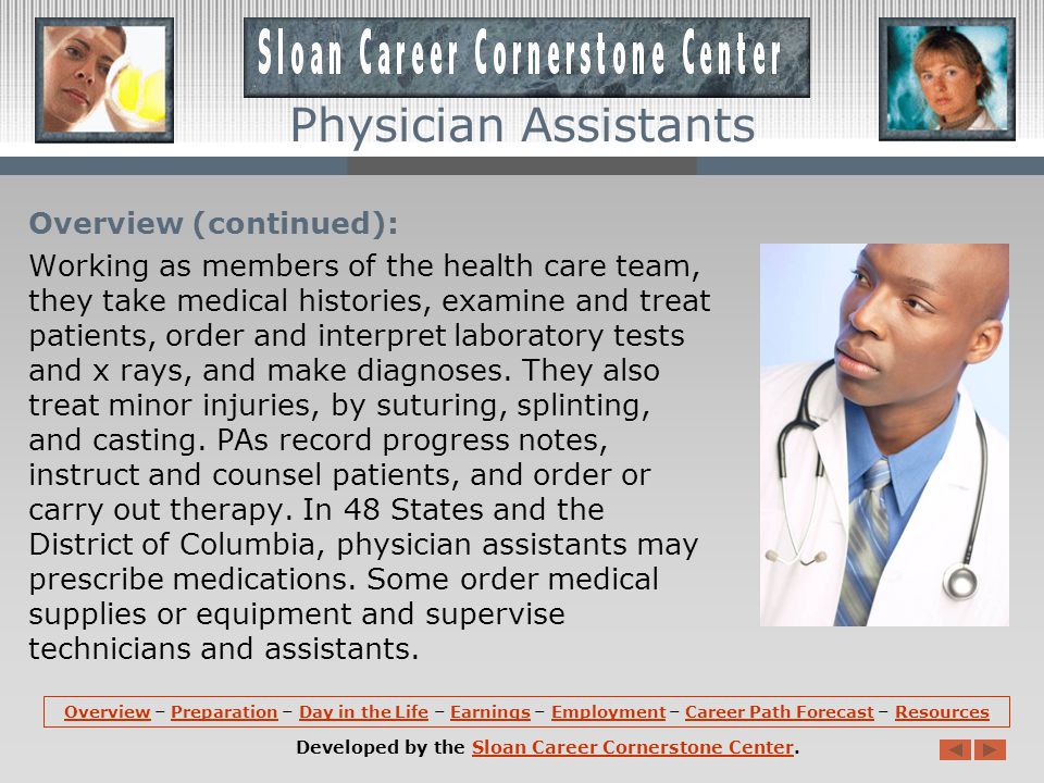Overview: Physician assistants (PAs) practice medicine under the supervision of physicians and surgeons.