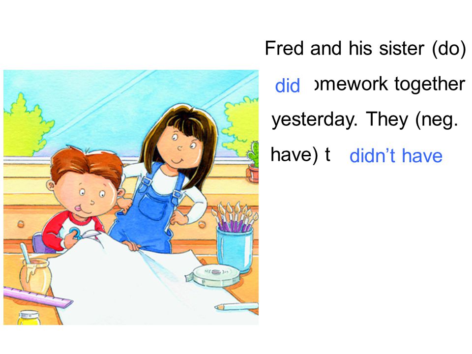 Fred and his sister (do) the homework together yesterday.