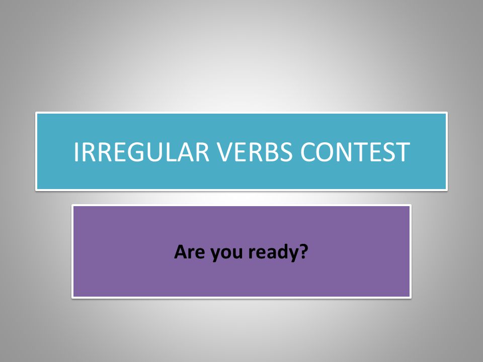 IRREGULAR VERBS CONTEST Are you ready