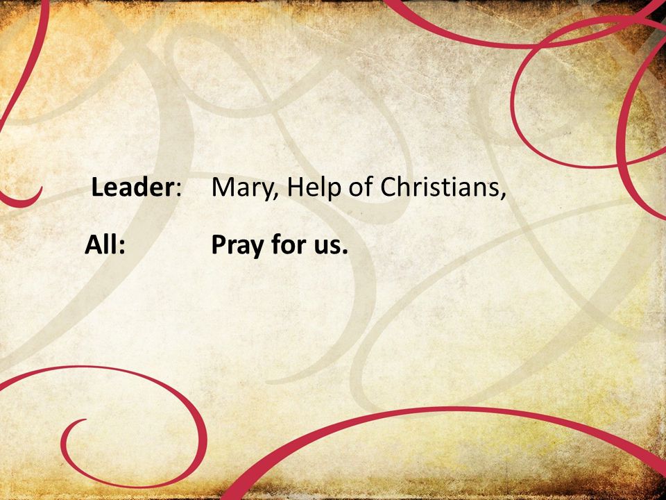 Leader:Mary, Help of Christians, All:Pray for us.