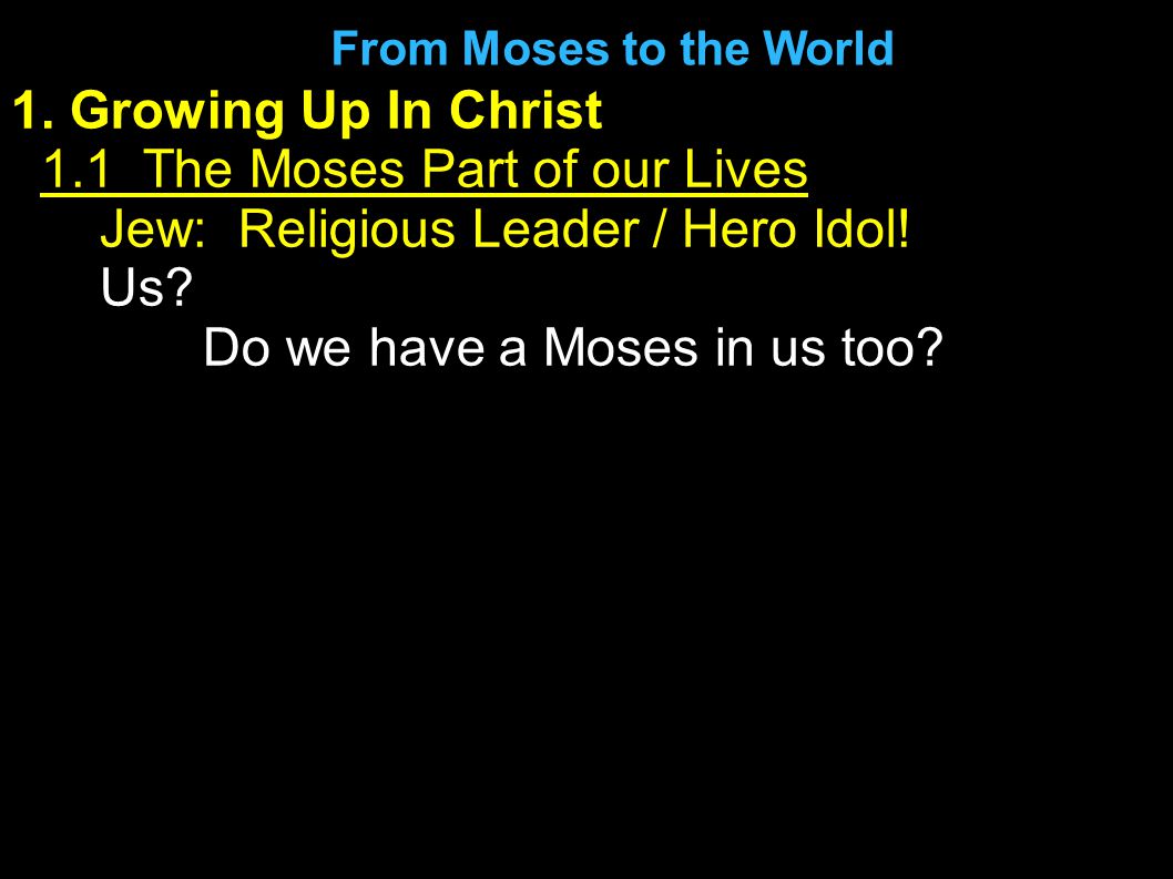 1. Growing Up In Christ 1.1 The Moses Part of our Lives Jew: Religious Leader / Hero Idol.