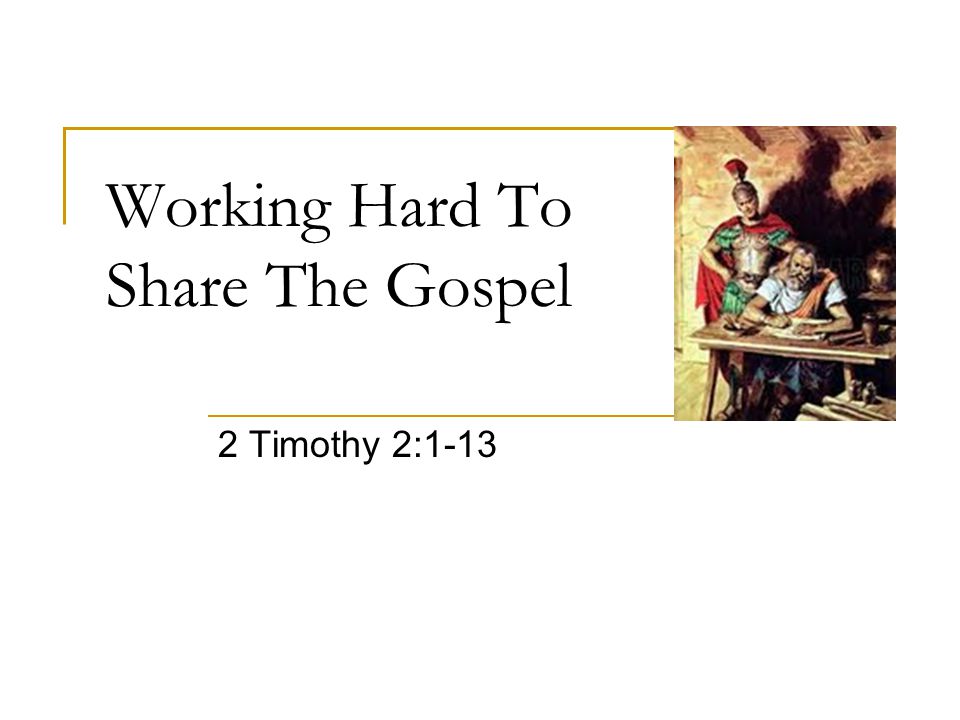 Working Hard To Share The Gospel 2 Timothy 2:1-13