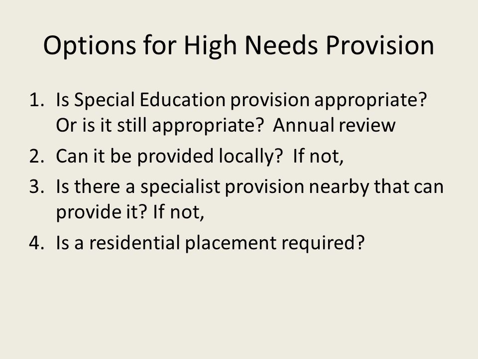Options for High Needs Provision 1.Is Special Education provision appropriate.