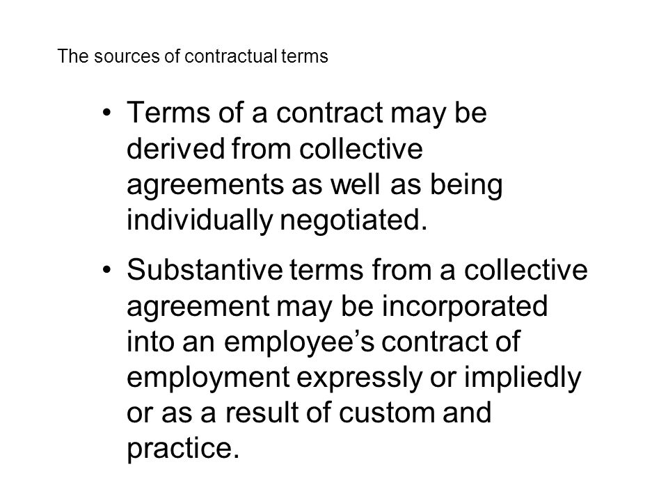 Terms of a contract may be derived from collective agreements as well as being individually negotiated.