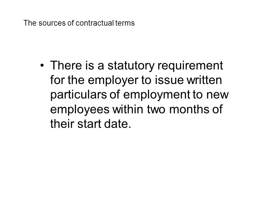 There is a statutory requirement for the employer to issue written particulars of employment to new employees within two months of their start date.