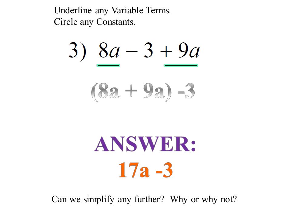 Underline any Variable Terms. Circle any Constants. Can we simplify any further Why or why not