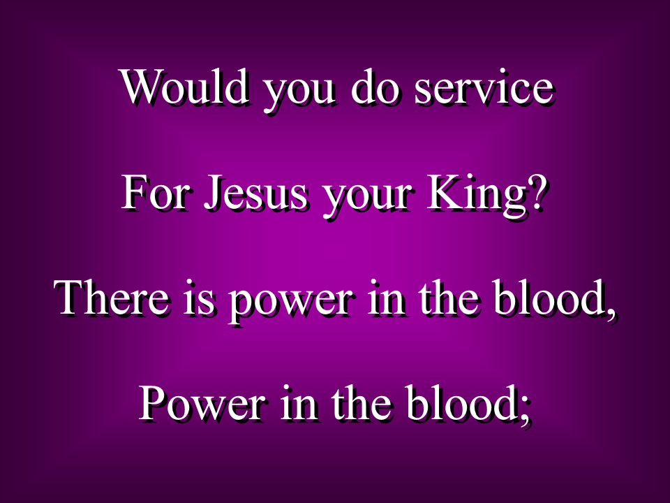 Would you do service For Jesus your King.