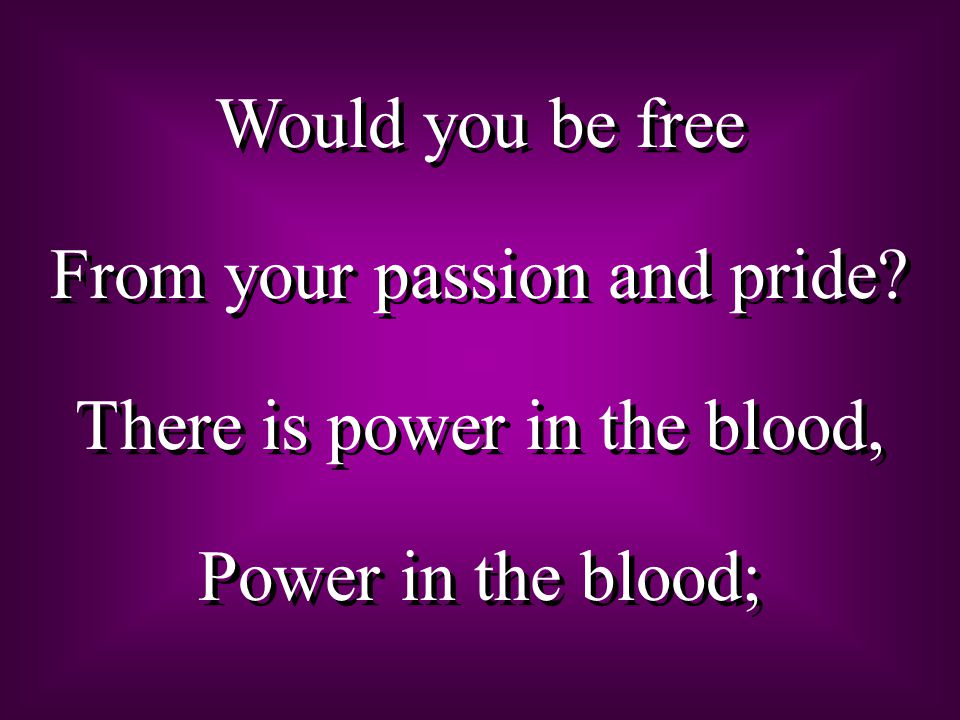 Would you be free From your passion and pride.