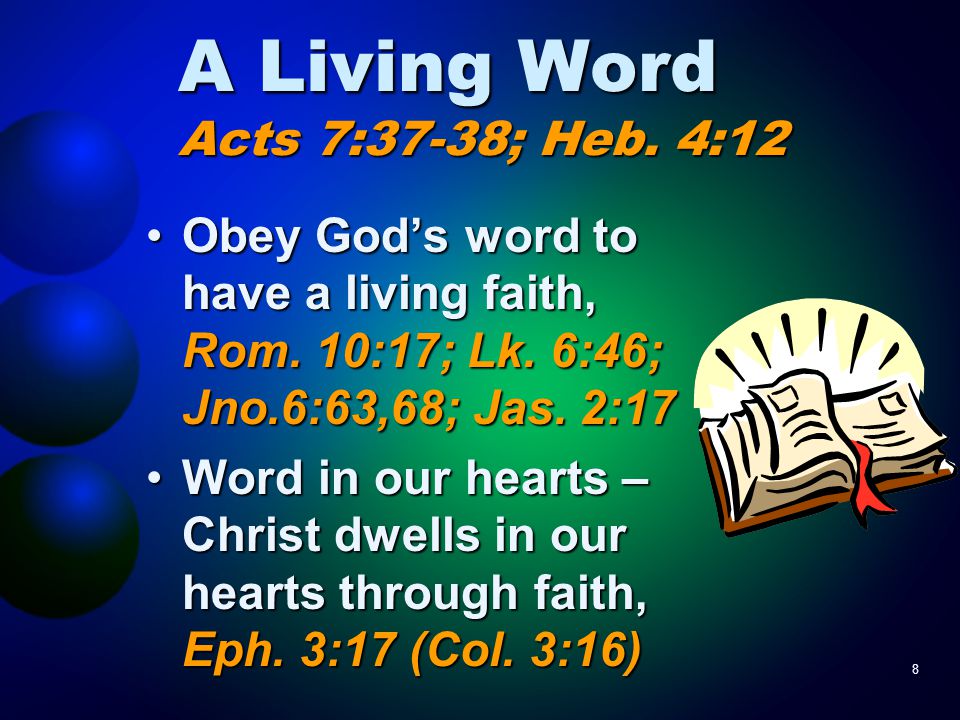 8 A Living Word Acts 7:37-38; Heb. 4:12 Obey God’s word to have a living faith, Rom.