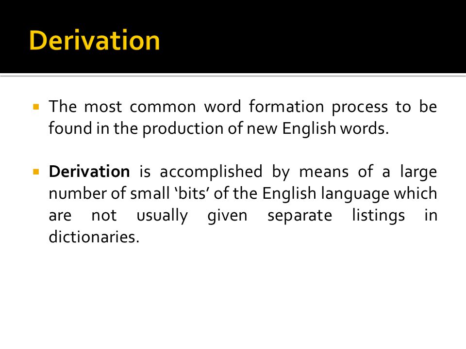 derivation as a word formation process Derivation processes form new words , for this reason it is common to talk of derivational processes so the derived word denotes the action or process. derivation as a word formation process Derivation processes form new words , for this reason it is common to talk of derivational processes so the derived word denotes the action or process.