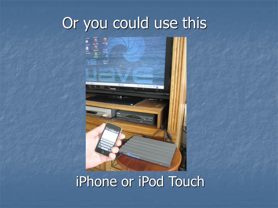 iPhone or iPod Touch Or you could use this