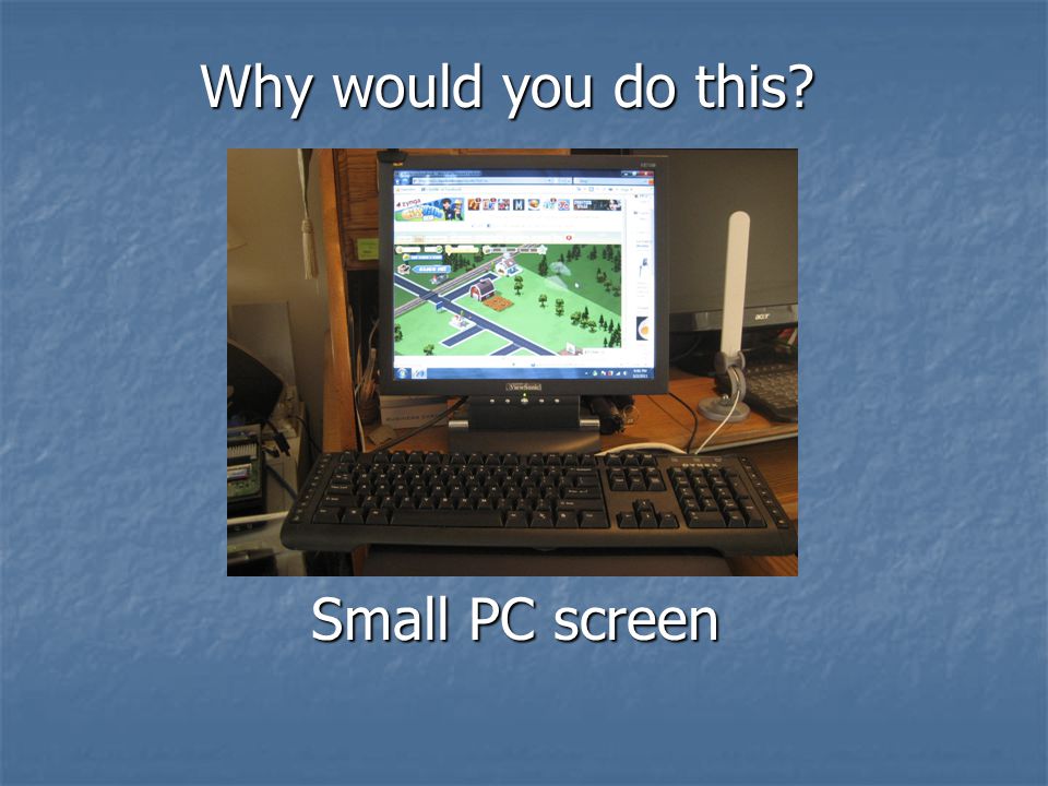 Small PC screen Why would you do this