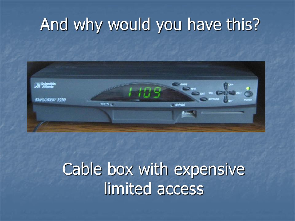 Cable box with expensive limited access And why would you have this