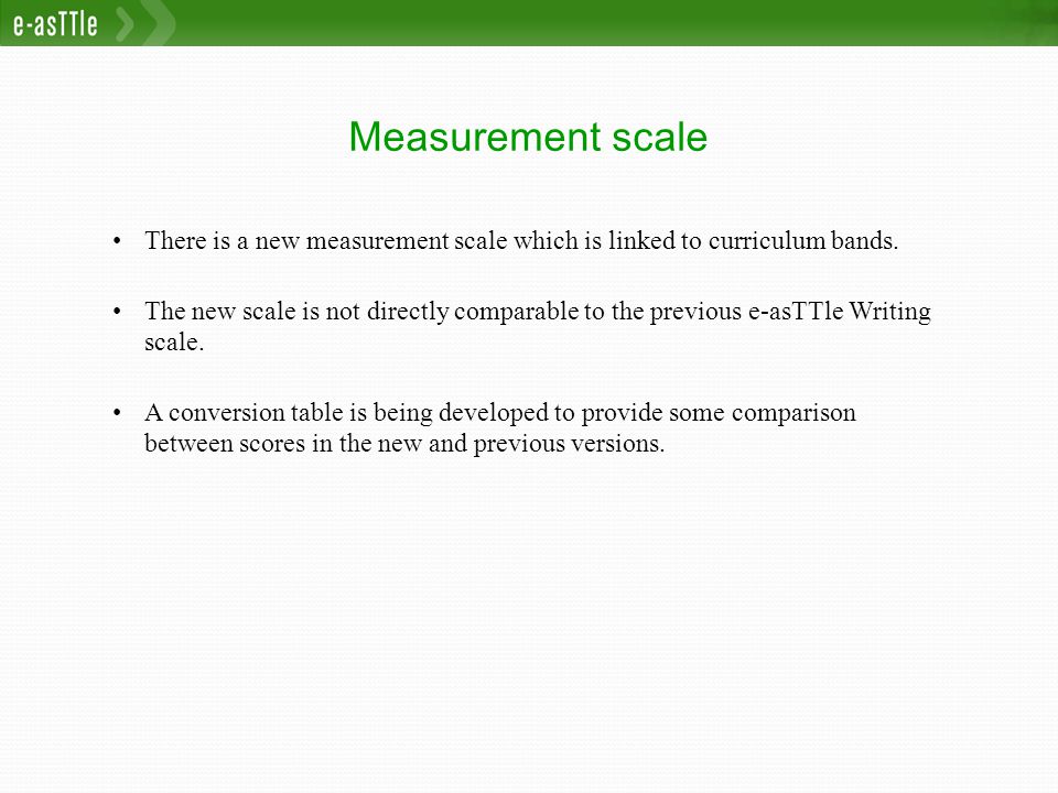 Measurement scale There is a new measurement scale which is linked to curriculum bands.