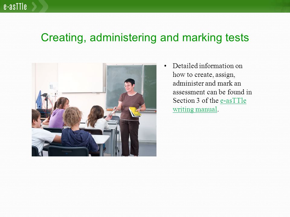 Creating, administering and marking tests Detailed information on how to create, assign, administer and mark an assessment can be found in Section 3 of the e-asTTle writing manual.e-asTTle writing manual