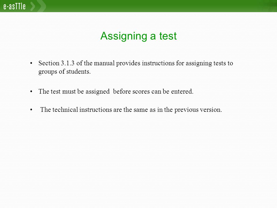 Assigning a test Section of the manual provides instructions for assigning tests to groups of students.