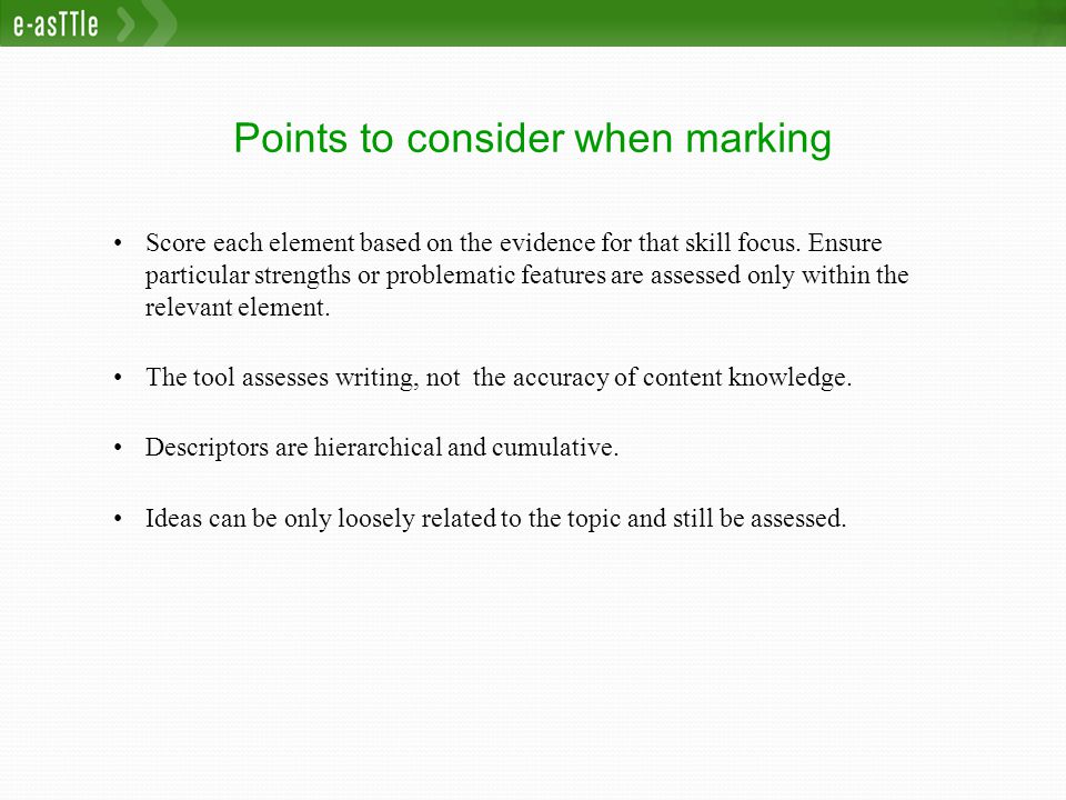 Points to consider when marking Score each element based on the evidence for that skill focus.