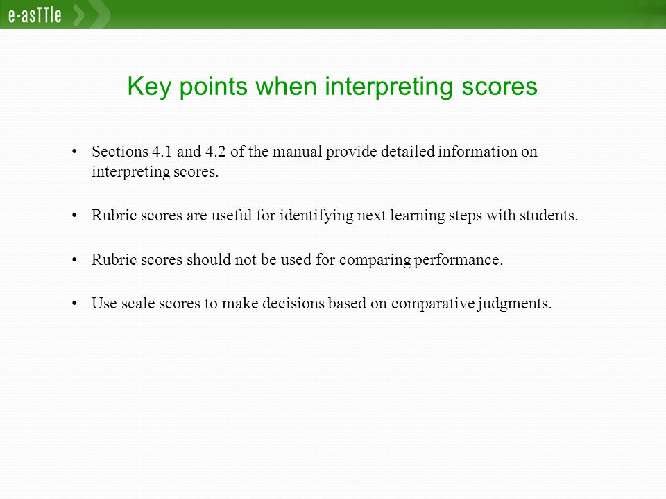 Key points when interpreting scores Sections 4.1 and 4.2 of the manual provide detailed information on interpreting scores.