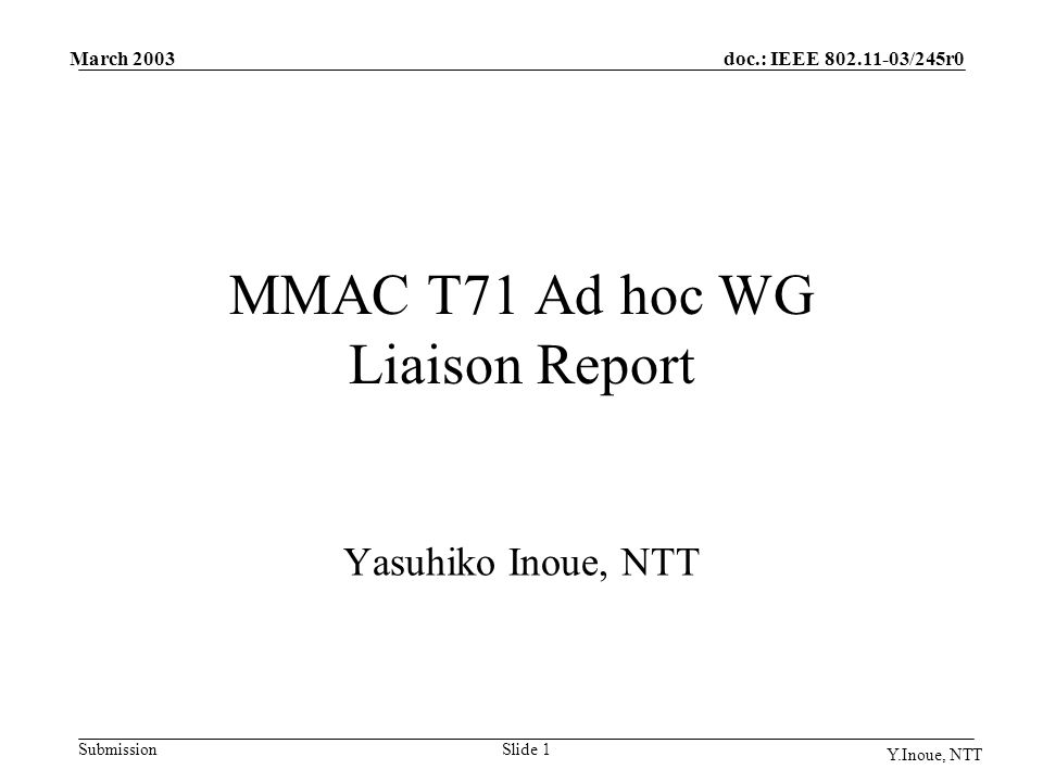 doc.: IEEE /245r0 Submission March 2003 Y.Inoue, NTT Slide 1 MMAC T71 Ad hoc WG Liaison Report Yasuhiko Inoue, NTT