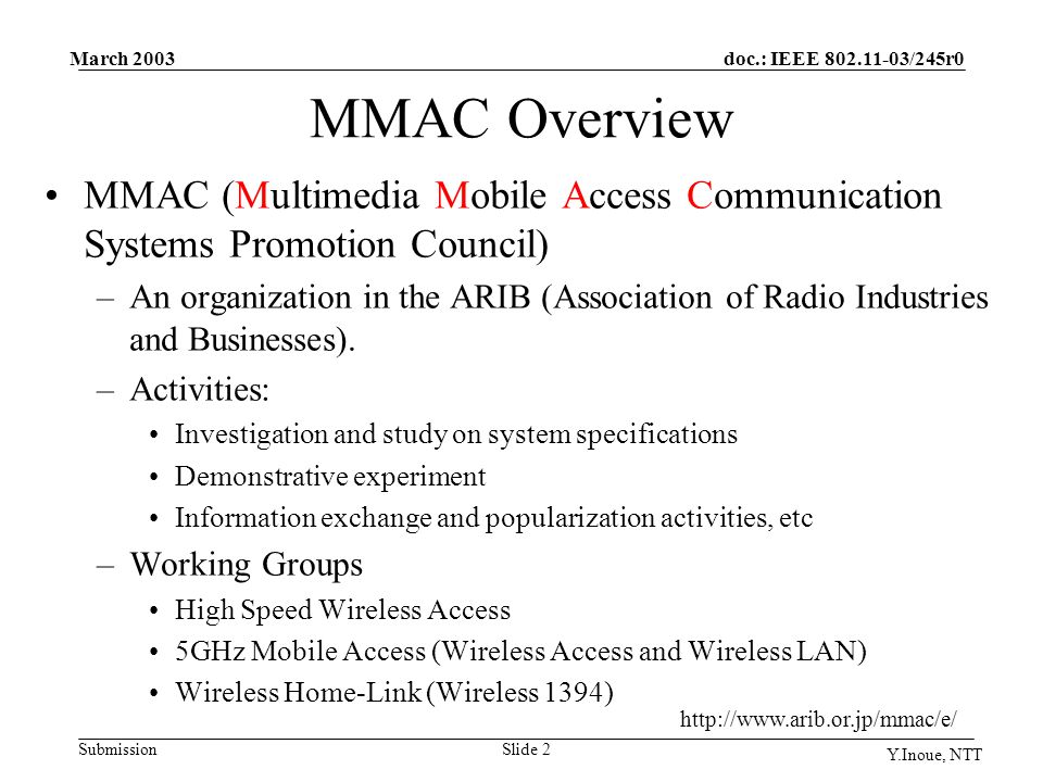 doc.: IEEE /245r0 Submission March 2003 Y.Inoue, NTT Slide 2 MMAC Overview MMAC (Multimedia Mobile Access Communication Systems Promotion Council) –An organization in the ARIB (Association of Radio Industries and Businesses).