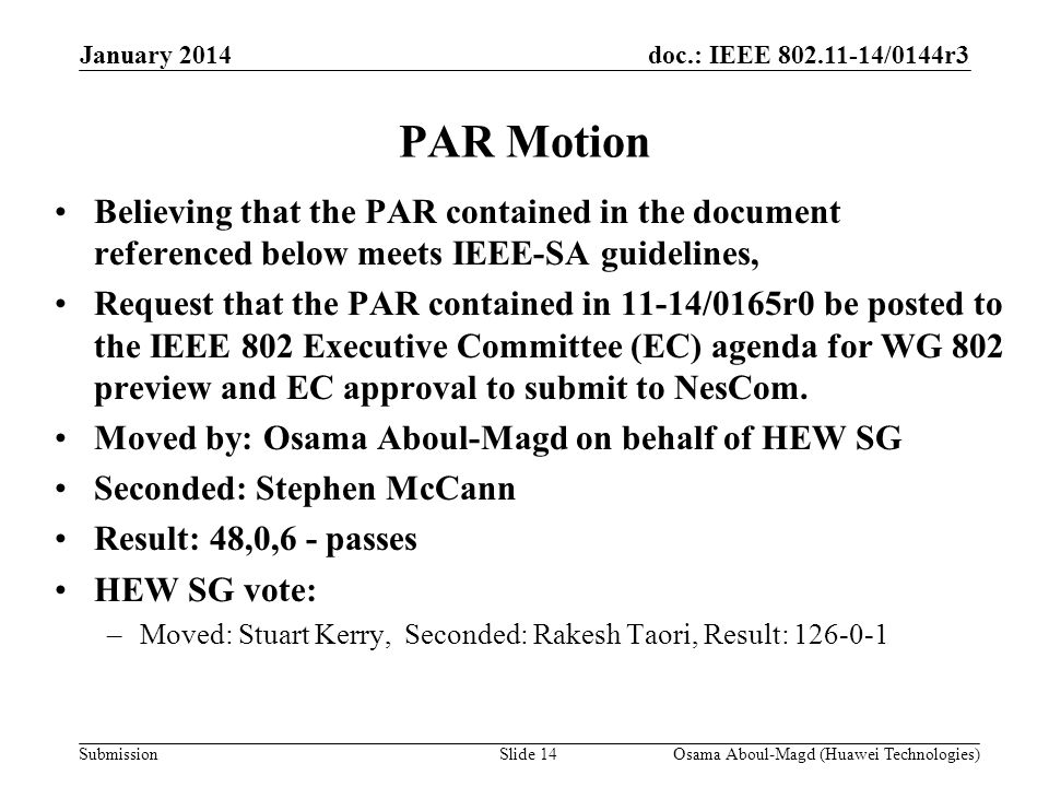 doc.: IEEE /0144r3 Submission PAR Motion Believing that the PAR contained in the document referenced below meets IEEE-SA guidelines, Request that the PAR contained in 11-14/0165r0 be posted to the IEEE 802 Executive Committee (EC) agenda for WG 802 preview and EC approval to submit to NesCom.