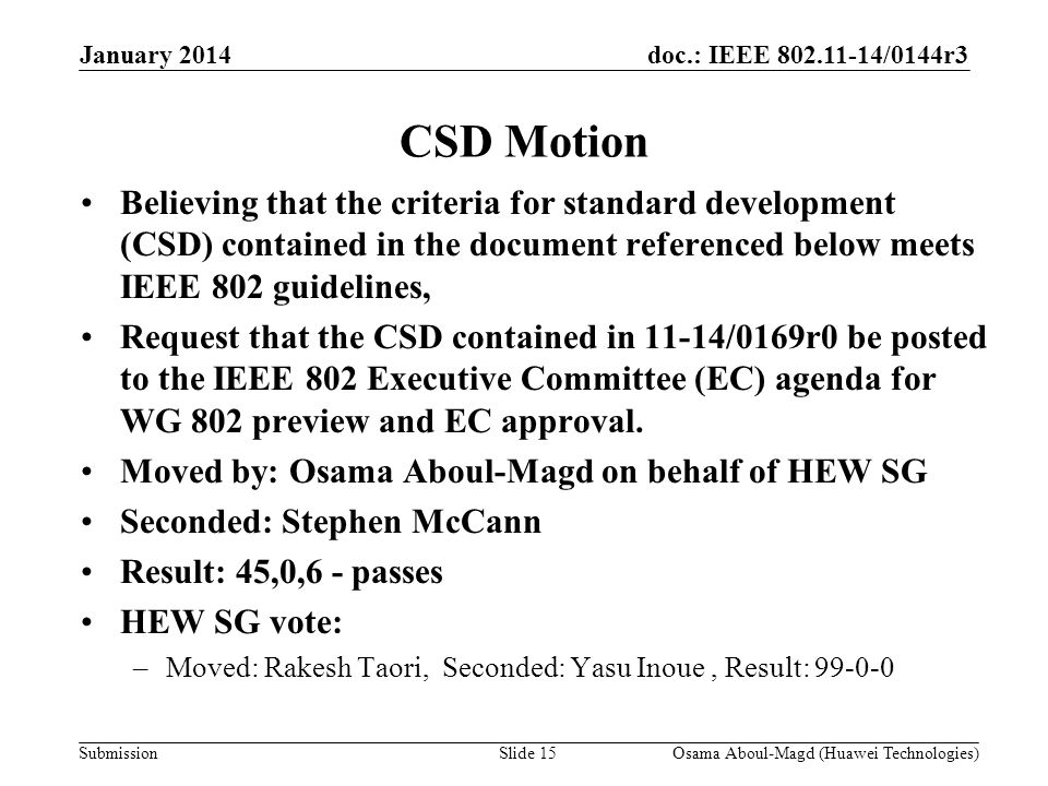 doc.: IEEE /0144r3 Submission CSD Motion Believing that the criteria for standard development (CSD) contained in the document referenced below meets IEEE 802 guidelines, Request that the CSD contained in 11-14/0169r0 be posted to the IEEE 802 Executive Committee (EC) agenda for WG 802 preview and EC approval.