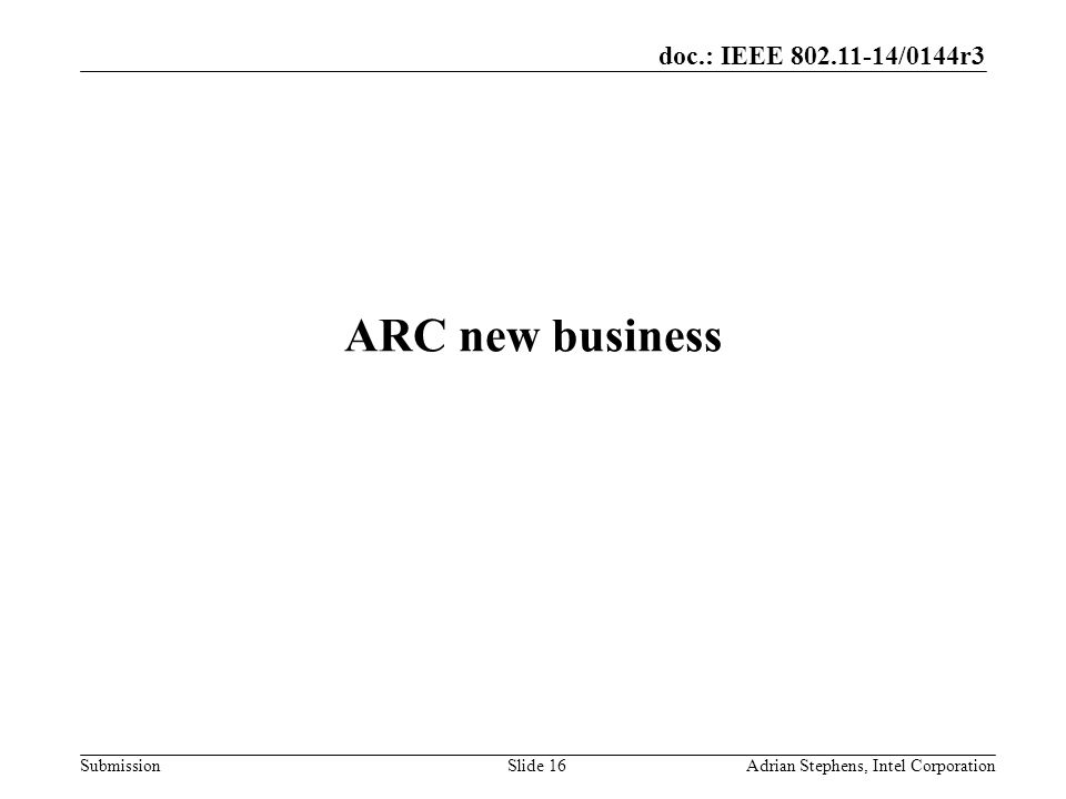 doc.: IEEE /0144r3 Submission ARC new business Adrian Stephens, Intel CorporationSlide 16