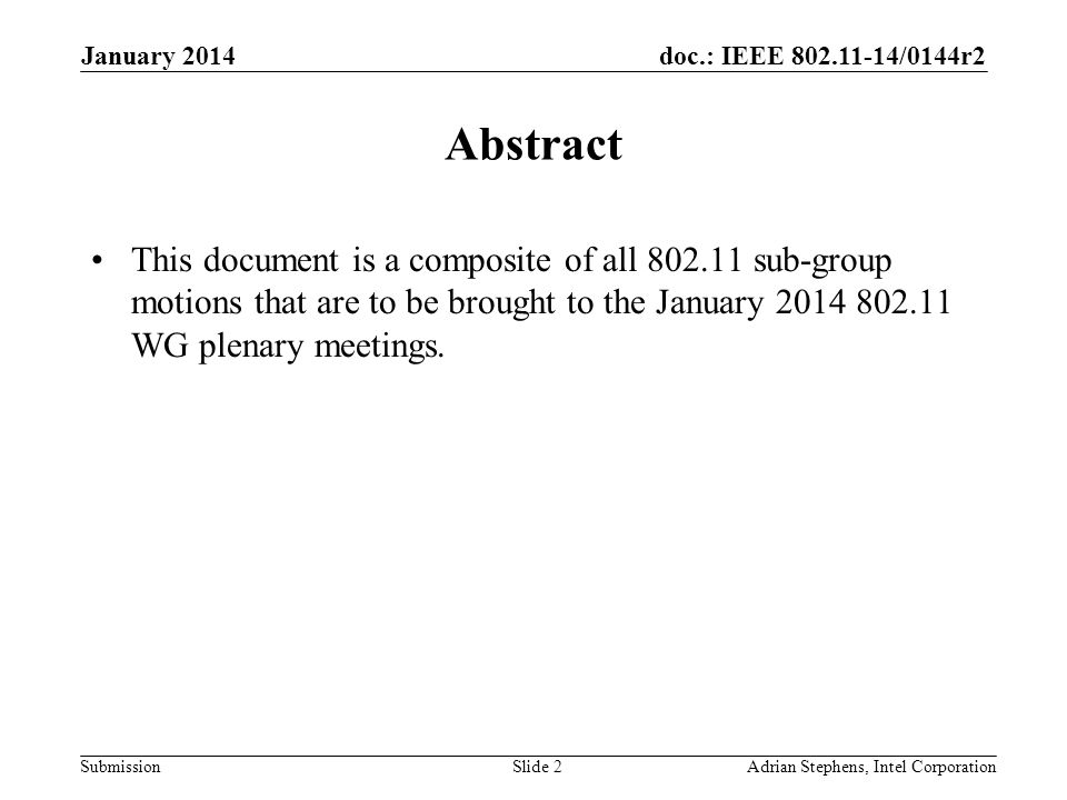 doc.: IEEE /0144r2 Submission January 2014 Adrian Stephens, Intel CorporationSlide 2 Abstract This document is a composite of all sub-group motions that are to be brought to the January WG plenary meetings.