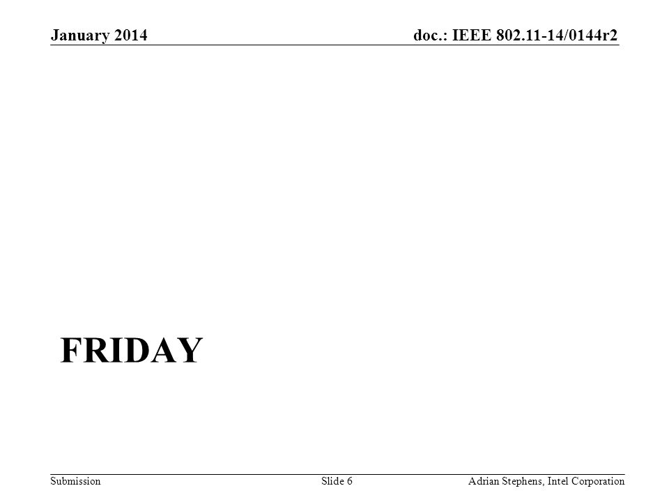doc.: IEEE /0144r2 Submission FRIDAY January 2014 Adrian Stephens, Intel CorporationSlide 6