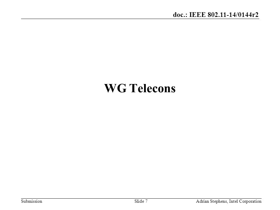 doc.: IEEE /0144r2 Submission WG Telecons Adrian Stephens, Intel CorporationSlide 7